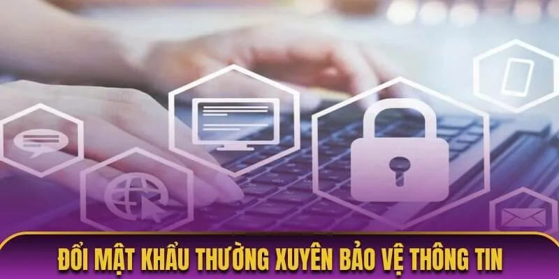 Đổi mật khẩu thường xuyên bảo vệ thông tin trên hệ thống