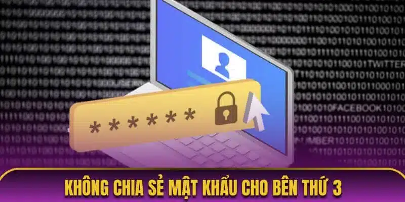 Không share mật khẩu cho bất kỳ đối tượng nào